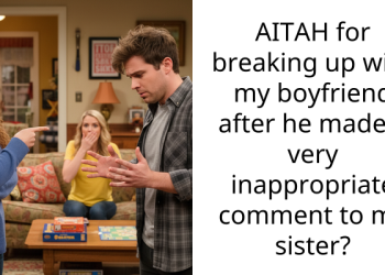AITAH for breaking up with my boyfriend after he made a very inappropriate comment to my sister?