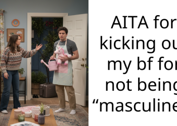 AITA for kicking out my bf for not being “masculine”?