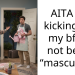 AITA for kicking out my bf for not being “masculine”?