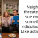 Neighbor threatens to sue me for something ridiculous, so I take action first