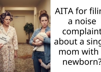 AITA for filing a noise complaint about a single mom with a newborn?