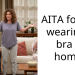 AITA for not wearing a bra at home?