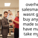 overheard salesman say i wasnt gonna buy anything made sure to have manger take my sale