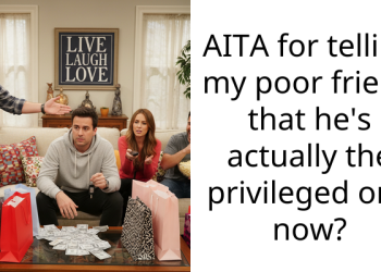 AITA for telling my poor friend that he’s actually the privileged one now?