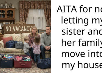 AITA for not letting my sister and her family move into my house