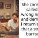 She constantly called the wrong number and demanded I return a dress that a stranger borrowed