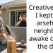 Creative ways I kept my a**ehole neighbour awake during the day.