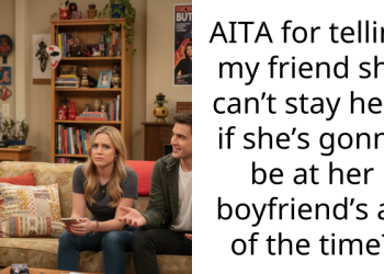 AITA for telling my friend she can’t stay here if she’s gonna be at her boyfriend’s all of the time?