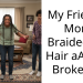 My Friend’s Mom Braided My Hair aAnd It Broke Me