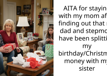 AITA for staying with my mom after finding out that my dad and stepmom have been splitting my birthday/Christmas money with my sister