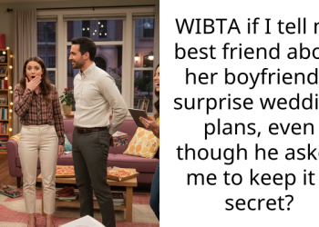 WIBTA if I tell my best friend about her boyfriend’s surprise wedding plans, even though he asked me to keep it a secret?