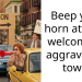 Beep your horn at me… welcome to aggravation town.