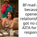 Bf mad at me because he opened up relationship and got no dates. AITA for how i responded?