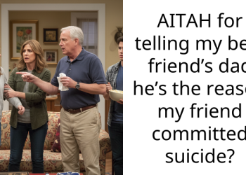 AITAH for telling my best friend’s dad he’s the reason my friend committed su***de?