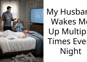 My Husband Wakes Me Up Multiple Times Every Night