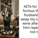 AITA for being furious that my husband gave away my sake and wine after I told him repeatedly not to?