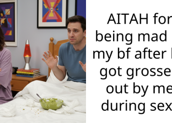 AITAH for being mad at my bf after he got grossed out by me during s*x?