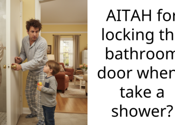 AITAH for locking the bathroom door when I take a shower?