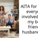 AITA for telling everyone involved what my best friend’s husband did?