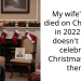 My wife’s dad died on Christmas in 2022. She doesn’t let us celebrate Christmas since then.