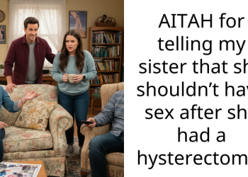 AITAH for telling my sister that she shouldn’t have s*x after she had a hysterectomy?