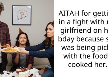 AITAH for getting in a fight with my girlfriend on her bday because she was being picky with the food I cooked her.