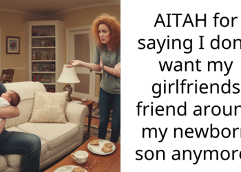 AITAH for saying I don’t want my girlfriends friend around my newborn son anymore?