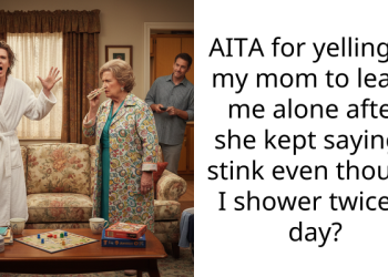 AITA for yelling at my mom to leave me alone after she kept saying I stink even though I shower twice a day?
