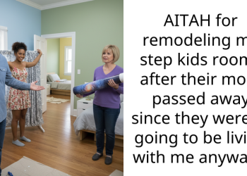 AITAH for remodeling my step kids rooms after their mom pa*sed away since they weren’t going to be living with me anyways.