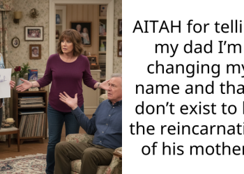 AITAH for telling my dad I’m changing my name and that I don’t exist to be the reincarnation of his mother?