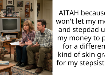AITAH because I won’t let my mom and stepdad use my money to pay for a different kind of skin graft for my stepsister?
