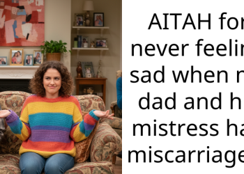 AITAH for never feeling sad when my dad and his mistress had miscarriages?