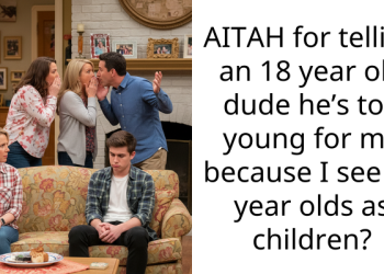 AITAH for telling an 18 year old dude he’s too young for me because I see 18 year olds as children?