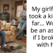 My girlfriend took a k**k too far… Would I be an a*shole if I broke up with her?