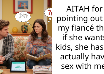 AITAH for pointing out to my fiancé that if she wants kids, she has to actually have s*x with me.