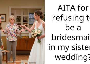 AITA for refusing to be a bridesmaid in my sister’s wedding?