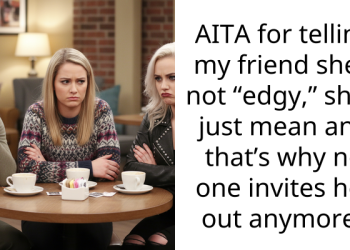 AITA for telling my friend she’s not “edgy,” she’s just mean and that’s why no one invites her out anymore?