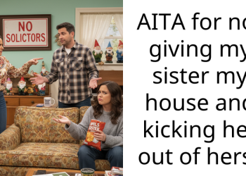 AITA for not giving my sister my house and kicking her out of hers?