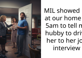 MIL showed up at our home at 5am to tell my hubby to drive her to her job interview