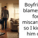 Boyfriend blames me for miscarriage so I kicked him out