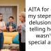 AITA for calling my stepmother delusional and telling her she wasn’t so special after all