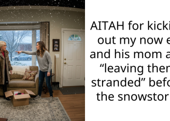 AITAH for kicking out my now ex and his mom and “leaving them stranded” before the snowstorm