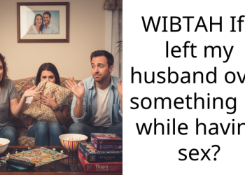 WIBTAH If I left my husband over something he while having s*x?