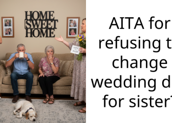 AITA for refusing to change wedding day for sister?