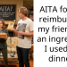 AITA for not reimbursing my friend for an ingredient I used for dinner?