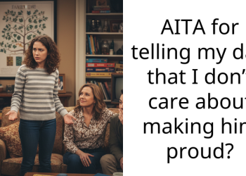 AITA for telling my dad that I don’t care about making him proud?