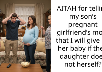 AITAH for telling my son’s pregnant girlfriend’s mom that I will give up her baby if their daughter does not herself?