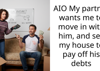 AIO My partner wants me to move in with him, and sell my house to pay off his debts