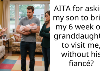 AITA for asking my son to bring my 6 week old granddaughter to visit me, without his fiancé?