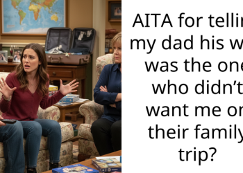 AITA for telling my dad his wife was the one who didn’t want me on their family trip?